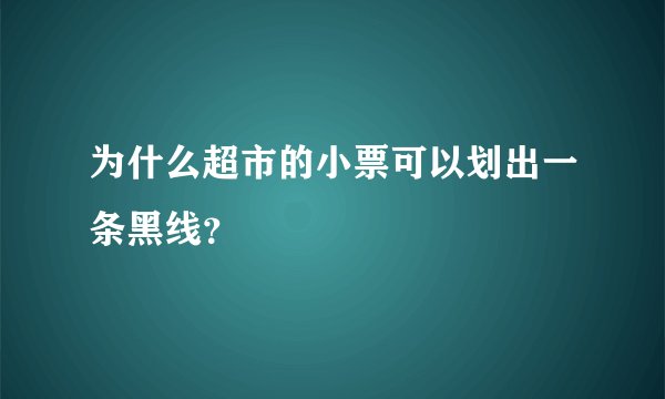 为什么超市的小票可以划出一条黑线？