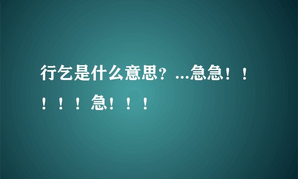 行乞是什么意思？...急急！！！！！急！！！