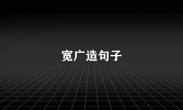 宽广造句子