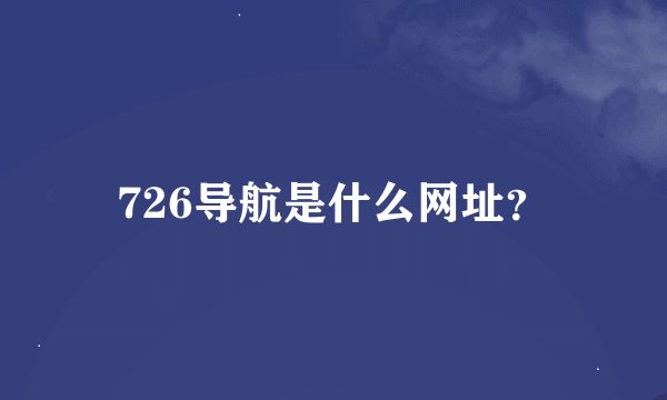 726导航是什么网址？
