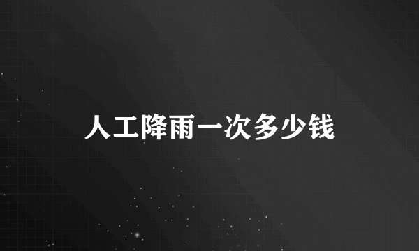 人工降雨一次多少钱