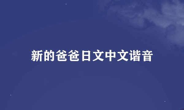 新的爸爸日文中文谐音