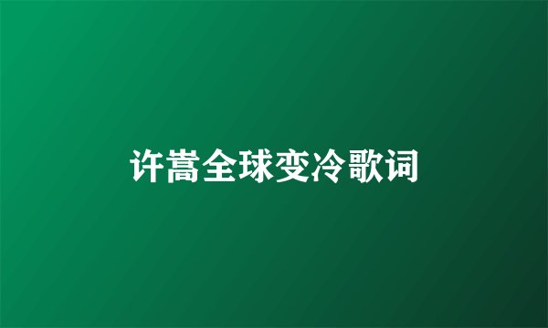许嵩全球变冷歌词