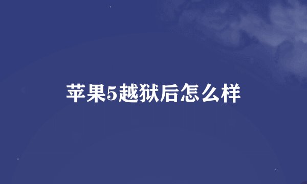 苹果5越狱后怎么样