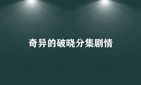 奇异的破晓分集剧情