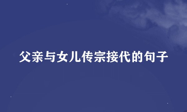 父亲与女儿传宗接代的句子