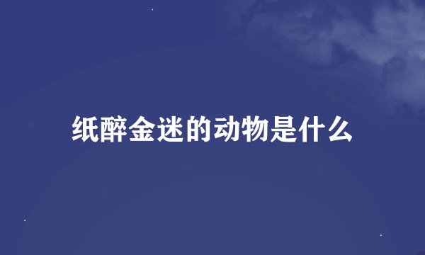 纸醉金迷的动物是什么