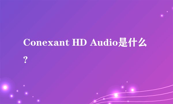 Conexant HD Audio是什么?