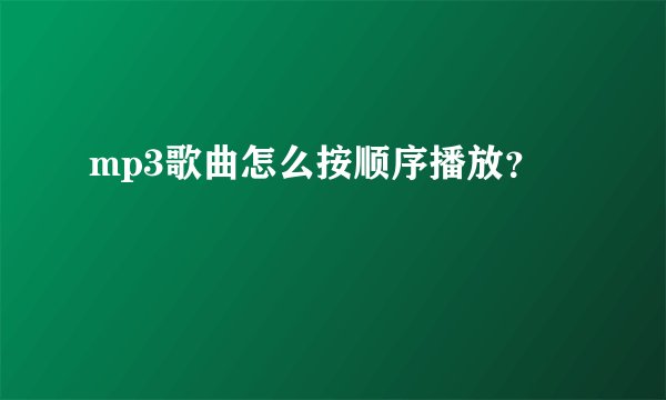 mp3歌曲怎么按顺序播放?