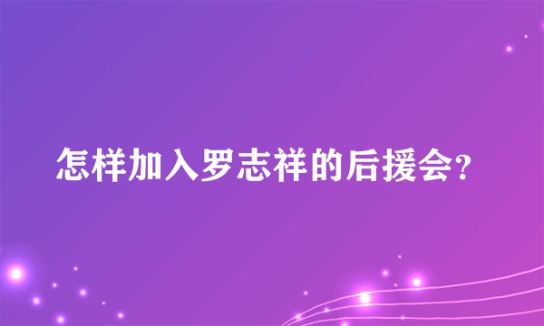 怎样加入罗志祥的后援会？
