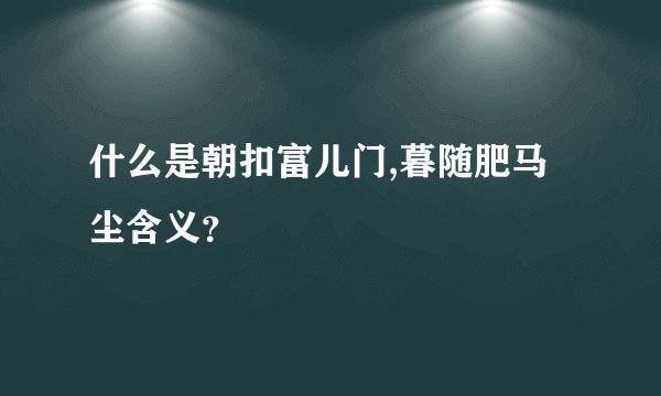 什么是朝扣富儿门,暮随肥马尘含义？