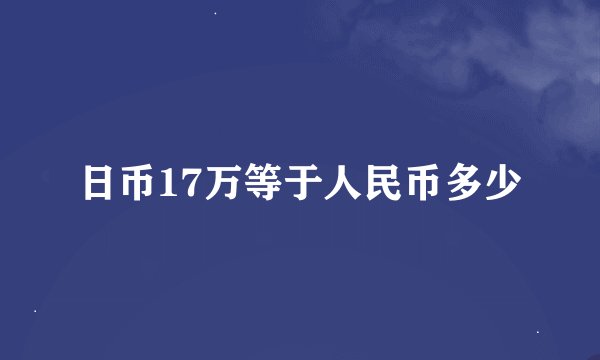 日币17万等于人民币多少