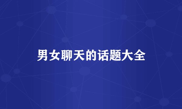 男女聊天的话题大全