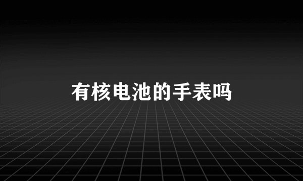 有核电池的手表吗