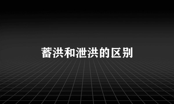 蓄洪和泄洪的区别