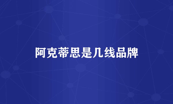 阿克蒂思是几线品牌