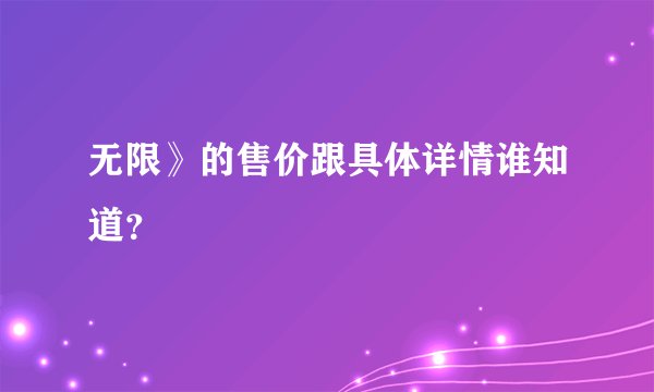 无限》的售价跟具体详情谁知道？