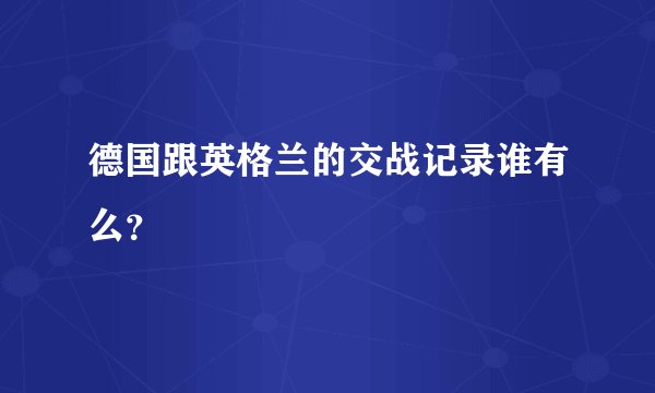 德国跟英格兰的交战记录谁有么？
