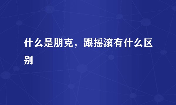 什么是朋克，跟摇滚有什么区别