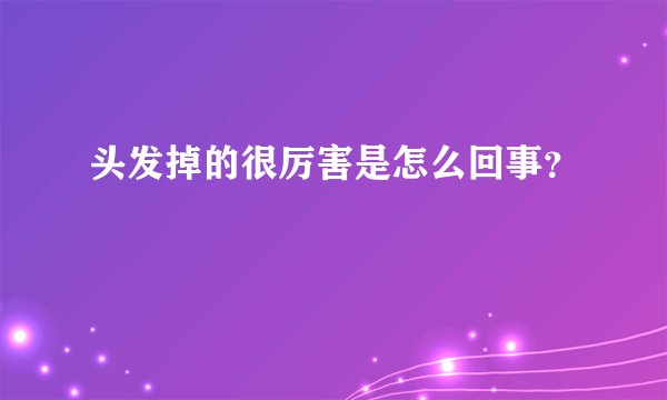 头发掉的很厉害是怎么回事？