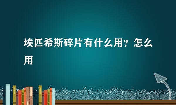 埃匹希斯碎片有什么用？怎么用