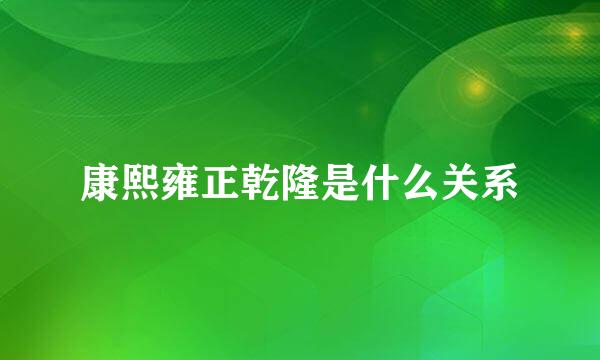康熙雍正乾隆是什么关系