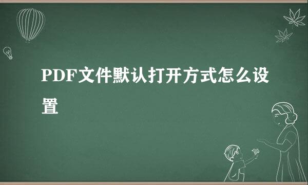 PDF文件默认打开方式怎么设置