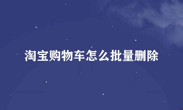 淘宝购物车怎么批量删除