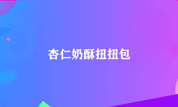 杏仁奶酥扭扭包