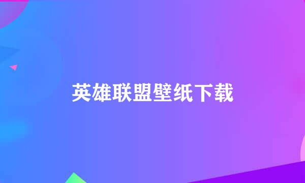 英雄联盟壁纸下载