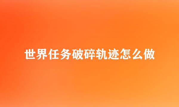 世界任务破碎轨迹怎么做