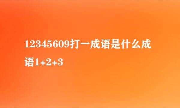 12345609打一成语是什么成语1+2+3