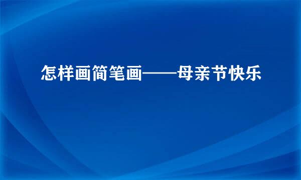 怎样画简笔画——母亲节快乐