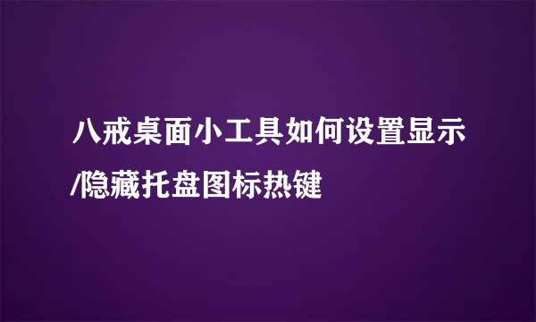八戒桌面小工具如何设置显示/隐藏托盘图标热键