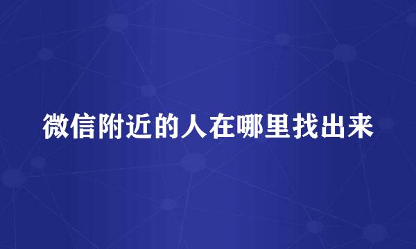 微信附近的人在哪里找出来