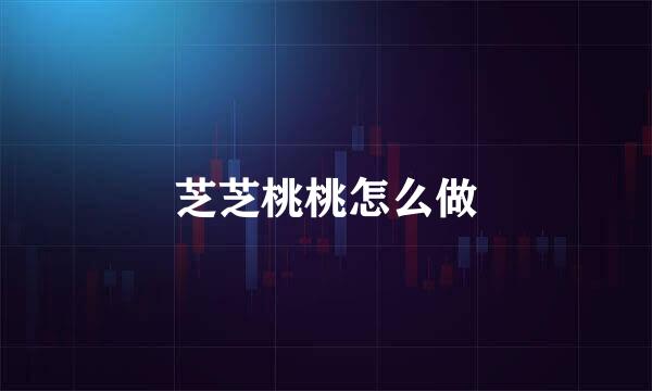 芝芝桃桃怎么做