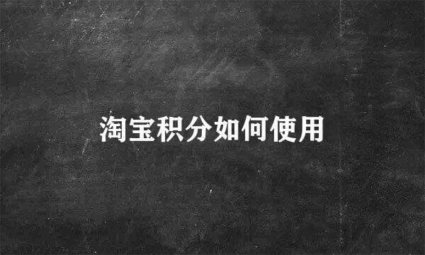 淘宝积分如何使用