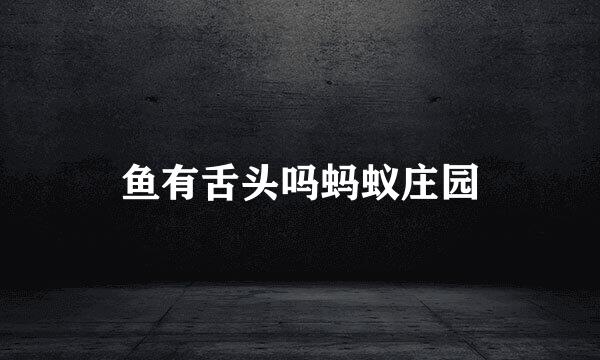 鱼有舌头吗蚂蚁庄园