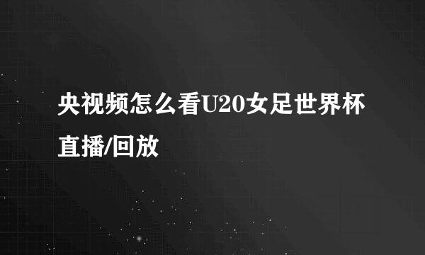 央视频怎么看U20女足世界杯直播/回放