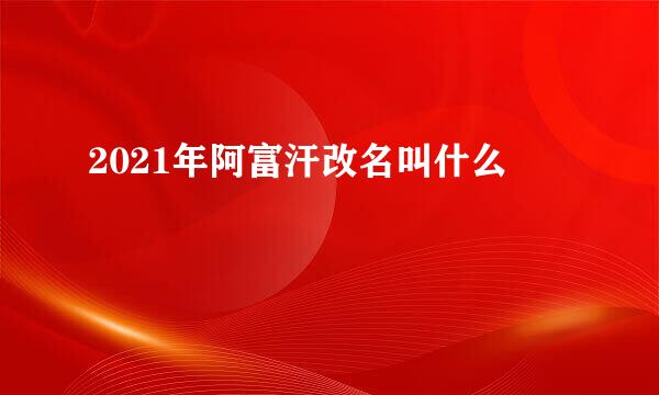 2021年阿富汗改名叫什么