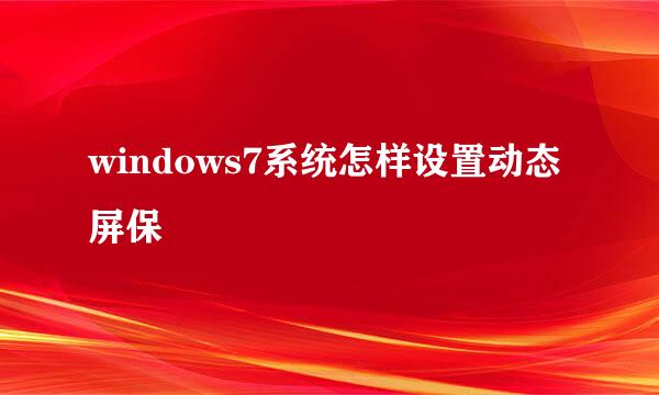 windows7系统怎样设置动态屏保