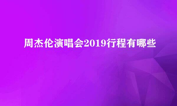 周杰伦演唱会2019行程有哪些