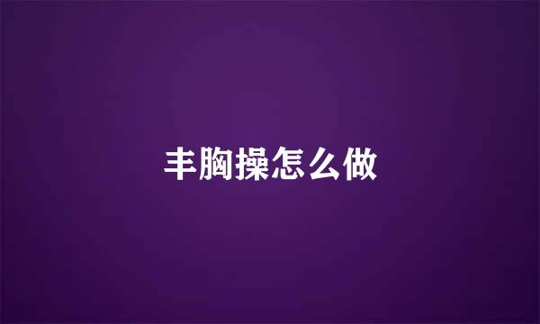 丰胸操怎么做