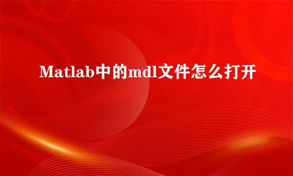 Matlab中的mdl文件怎么打开