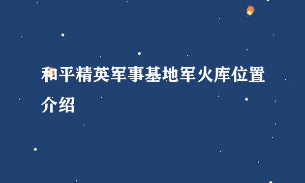和平精英军事基地军火库位置介绍