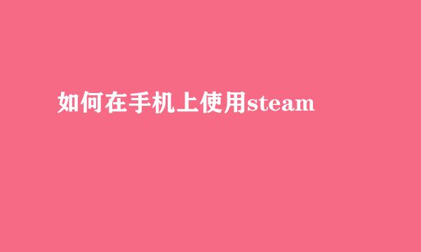 如何在手机上使用steam