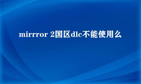 mirrror 2国区dlc不能使用么