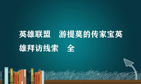 英雄联盟⼿游提莫的传家宝英雄拜访线索⼤全