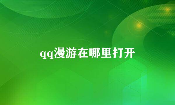 qq漫游在哪里打开