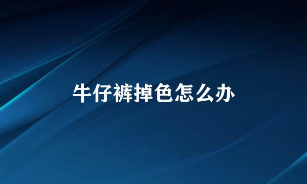 牛仔裤掉色怎么办